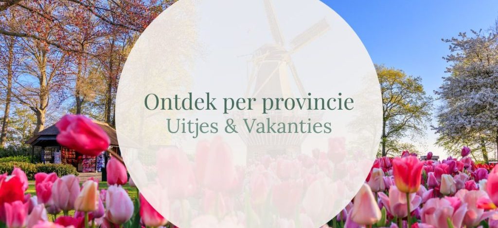 Ontdek per provincie - Uitjes & Vakanties - GeraRaakt.nl