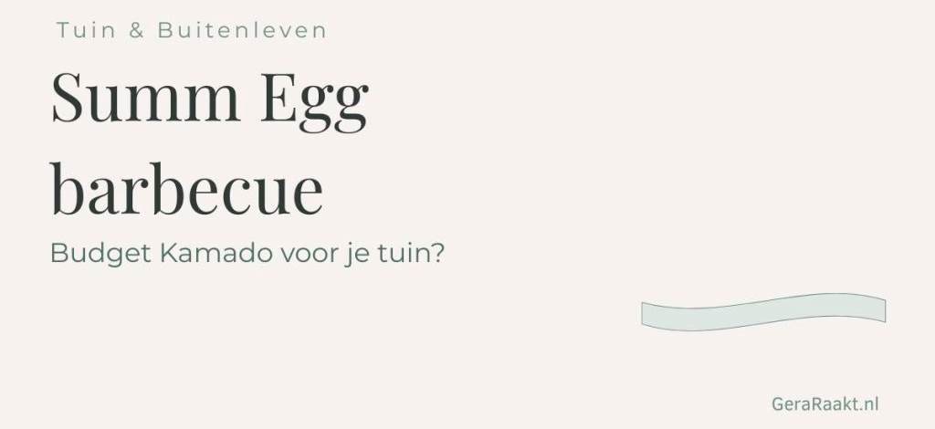 Tuin & Buitenleven - Summ Egg barbecue - Budget Kamado voor je tuin? - GeraRaakt.nl