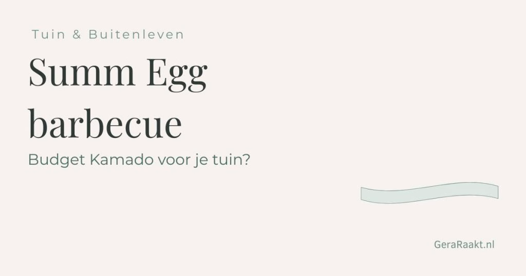 Tuin & Buitenleven - Summ Egg barbecue - Budget Kamado voor je tuin? - GeraRaakt.nl